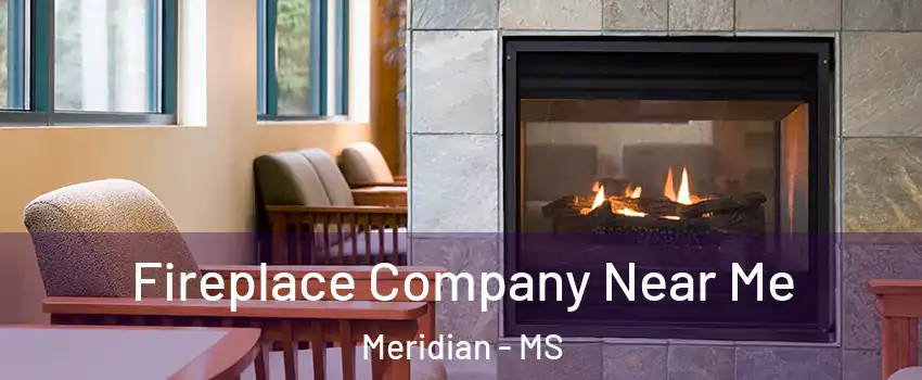  Fireplace Company Near Me Meridian - MS