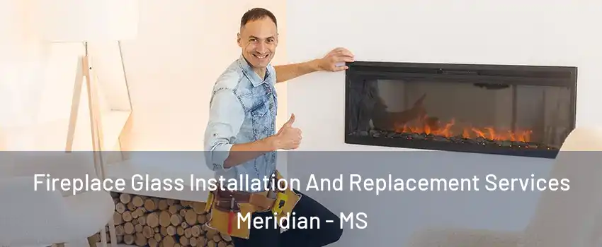  Fireplace Glass Installation And Replacement Services Meridian - MS