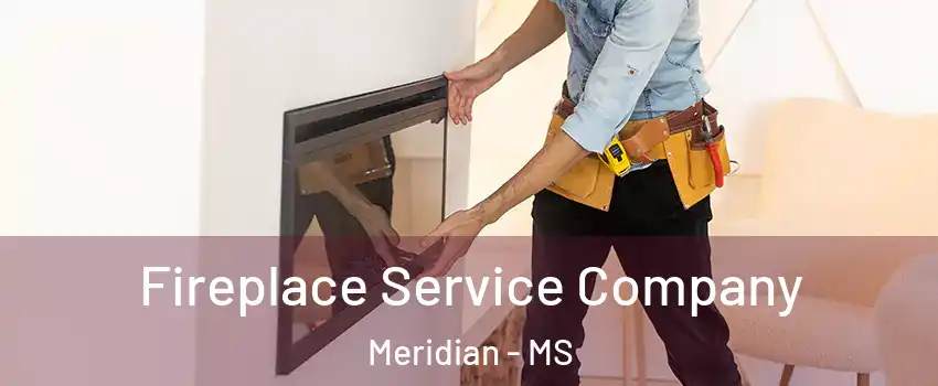 Fireplace Service Company Meridian - MS