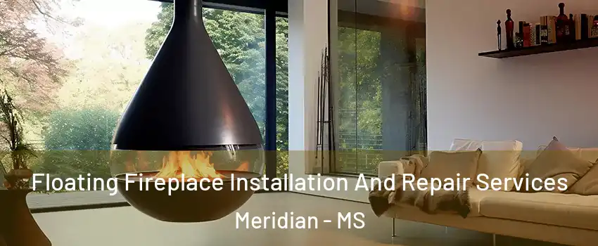 Floating Fireplace Installation And Repair Services Meridian - MS