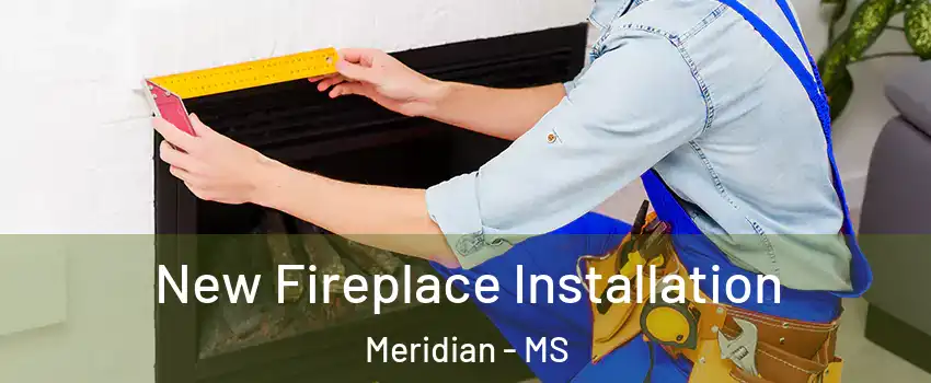  New Fireplace Installation Meridian - MS