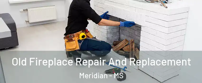  Old Fireplace Repair And Replacement Meridian - MS