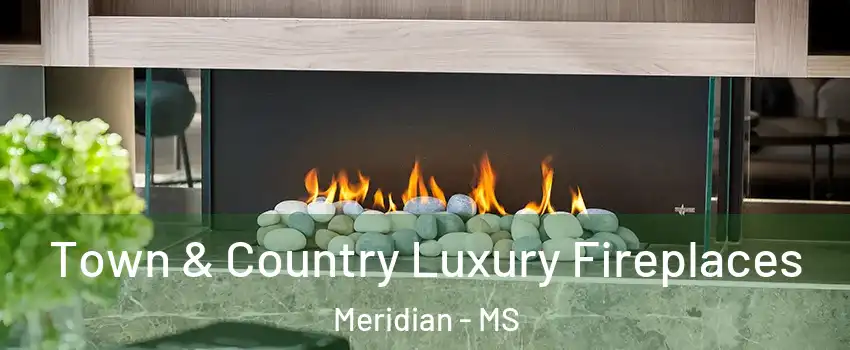  Town & Country Luxury Fireplaces Meridian - MS