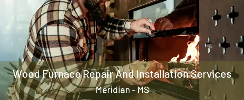  Wood Furnace Repair And Installation Services Meridian - MS